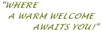 “WHERE    
 A WARM WELCOME
           AWAITS YOU!”